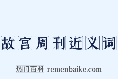 故宫周刊近义词是什么意思的图片